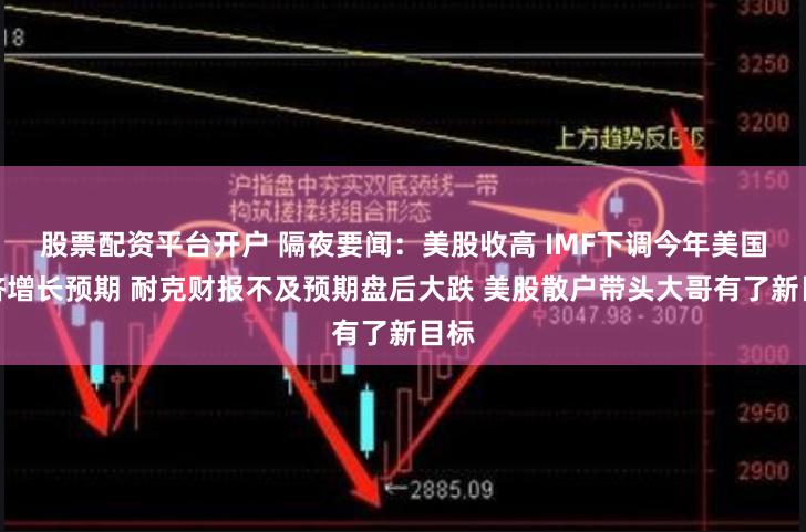 股票配资平台开户 隔夜要闻：美股收高 IMF下调今年美国经济增长预期 耐克财报不及预期盘后大跌 美股散户带头大哥有了新目标